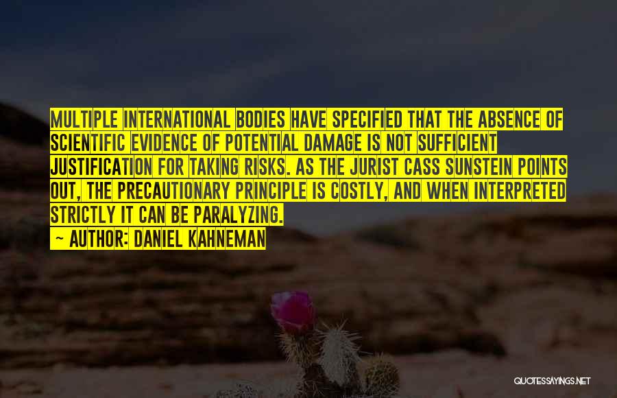 Daniel Kahneman Quotes: Multiple International Bodies Have Specified That The Absence Of Scientific Evidence Of Potential Damage Is Not Sufficient Justification For Taking