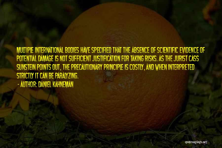 Daniel Kahneman Quotes: Multiple International Bodies Have Specified That The Absence Of Scientific Evidence Of Potential Damage Is Not Sufficient Justification For Taking