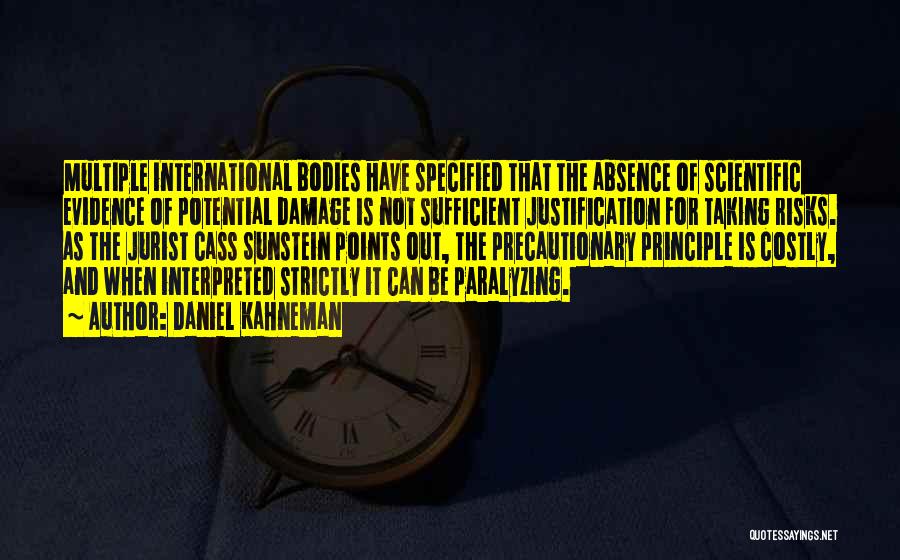 Daniel Kahneman Quotes: Multiple International Bodies Have Specified That The Absence Of Scientific Evidence Of Potential Damage Is Not Sufficient Justification For Taking