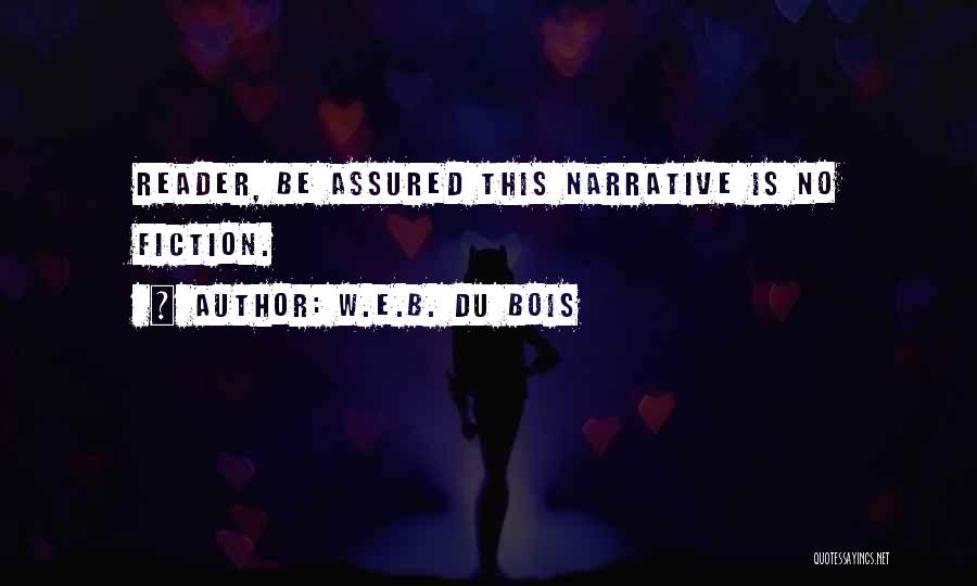 W.E.B. Du Bois Quotes: Reader, Be Assured This Narrative Is No Fiction.