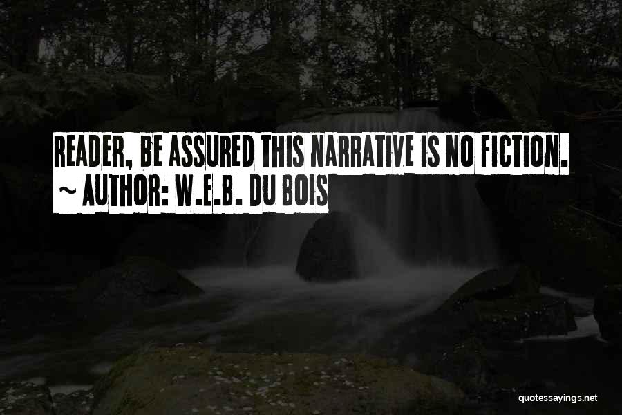 W.E.B. Du Bois Quotes: Reader, Be Assured This Narrative Is No Fiction.