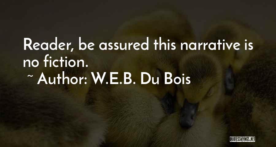 W.E.B. Du Bois Quotes: Reader, Be Assured This Narrative Is No Fiction.
