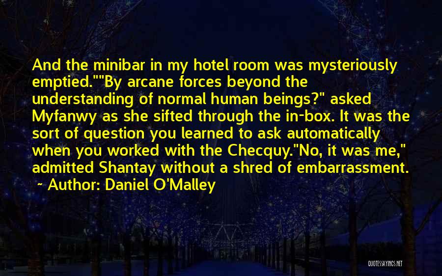 Daniel O'Malley Quotes: And The Minibar In My Hotel Room Was Mysteriously Emptied.by Arcane Forces Beyond The Understanding Of Normal Human Beings? Asked