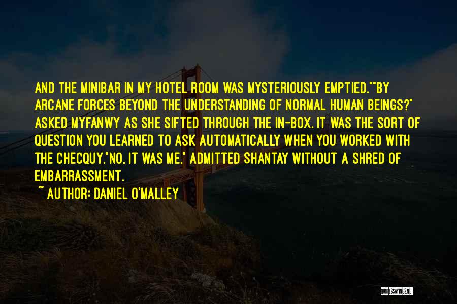 Daniel O'Malley Quotes: And The Minibar In My Hotel Room Was Mysteriously Emptied.by Arcane Forces Beyond The Understanding Of Normal Human Beings? Asked