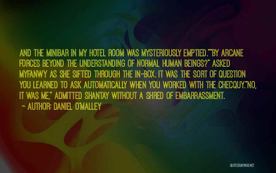 Daniel O'Malley Quotes: And The Minibar In My Hotel Room Was Mysteriously Emptied.by Arcane Forces Beyond The Understanding Of Normal Human Beings? Asked