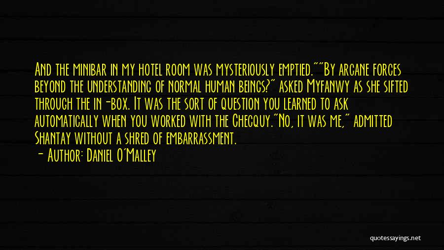 Daniel O'Malley Quotes: And The Minibar In My Hotel Room Was Mysteriously Emptied.by Arcane Forces Beyond The Understanding Of Normal Human Beings? Asked