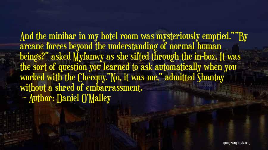 Daniel O'Malley Quotes: And The Minibar In My Hotel Room Was Mysteriously Emptied.by Arcane Forces Beyond The Understanding Of Normal Human Beings? Asked