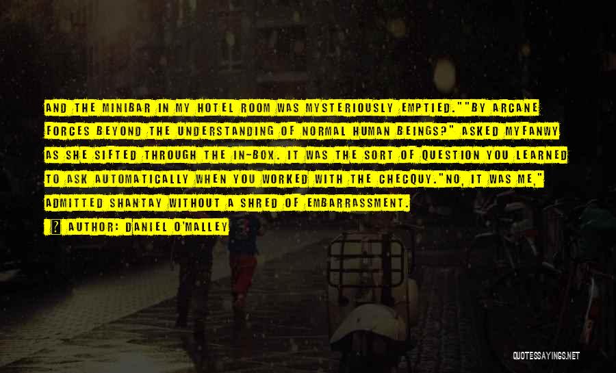 Daniel O'Malley Quotes: And The Minibar In My Hotel Room Was Mysteriously Emptied.by Arcane Forces Beyond The Understanding Of Normal Human Beings? Asked
