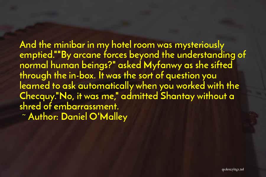 Daniel O'Malley Quotes: And The Minibar In My Hotel Room Was Mysteriously Emptied.by Arcane Forces Beyond The Understanding Of Normal Human Beings? Asked