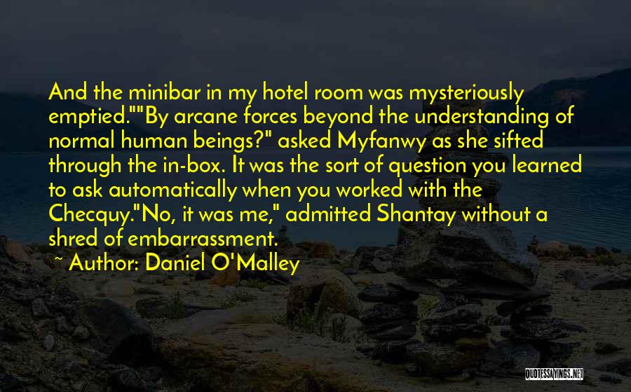 Daniel O'Malley Quotes: And The Minibar In My Hotel Room Was Mysteriously Emptied.by Arcane Forces Beyond The Understanding Of Normal Human Beings? Asked