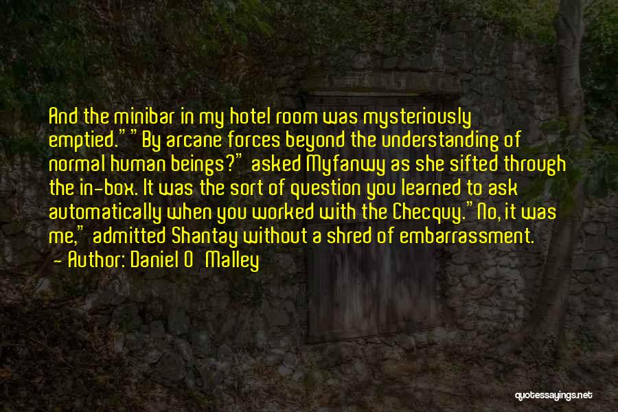 Daniel O'Malley Quotes: And The Minibar In My Hotel Room Was Mysteriously Emptied.by Arcane Forces Beyond The Understanding Of Normal Human Beings? Asked