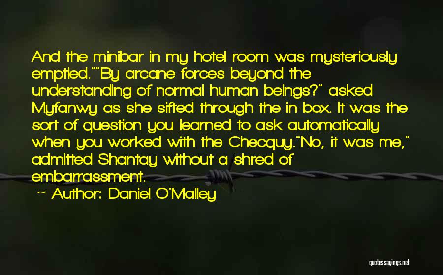 Daniel O'Malley Quotes: And The Minibar In My Hotel Room Was Mysteriously Emptied.by Arcane Forces Beyond The Understanding Of Normal Human Beings? Asked