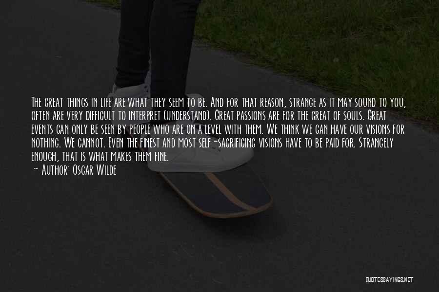 Oscar Wilde Quotes: The Great Things In Life Are What They Seem To Be. And For That Reason, Strange As It May Sound