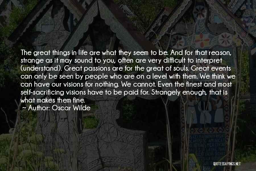 Oscar Wilde Quotes: The Great Things In Life Are What They Seem To Be. And For That Reason, Strange As It May Sound