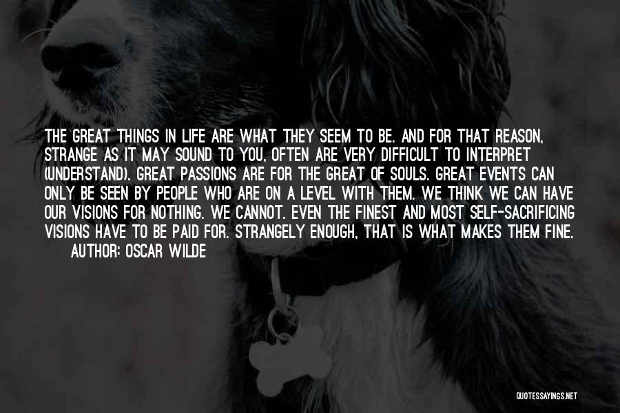 Oscar Wilde Quotes: The Great Things In Life Are What They Seem To Be. And For That Reason, Strange As It May Sound
