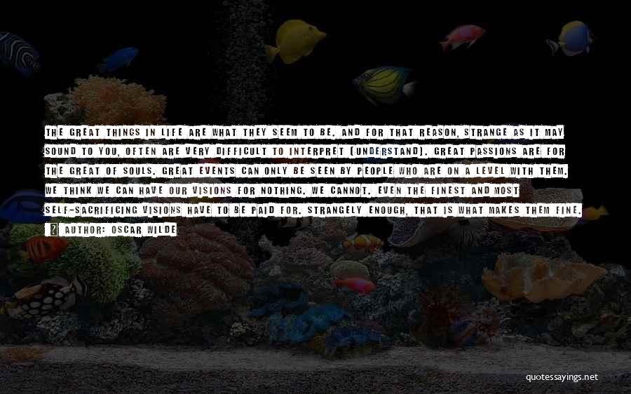 Oscar Wilde Quotes: The Great Things In Life Are What They Seem To Be. And For That Reason, Strange As It May Sound