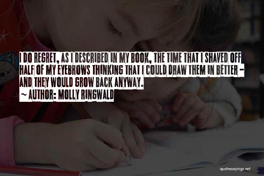 Molly Ringwald Quotes: I Do Regret, As I Described In My Book, The Time That I Shaved Off Half Of My Eyebrows Thinking