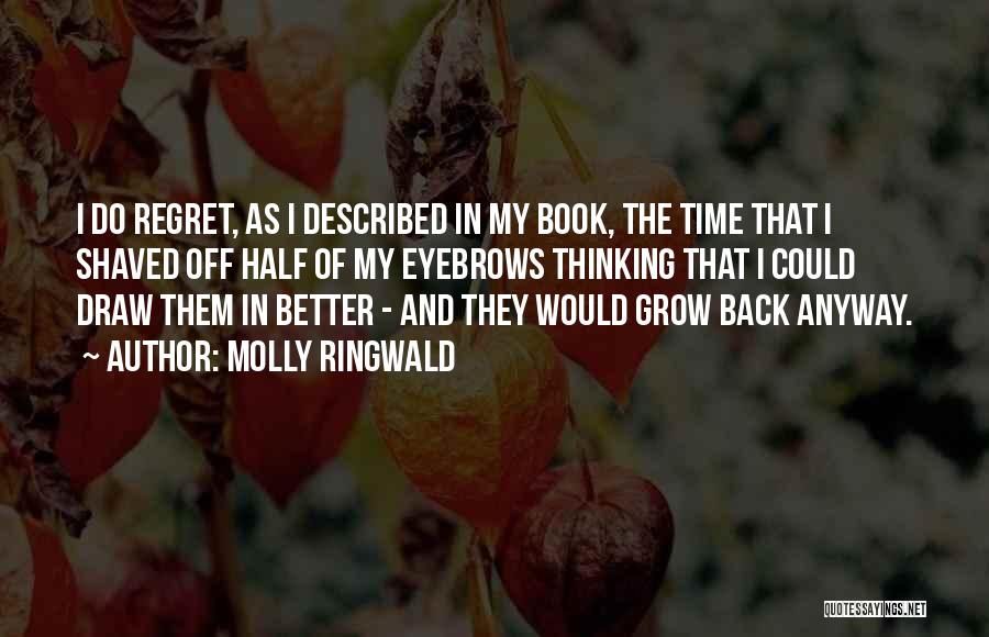 Molly Ringwald Quotes: I Do Regret, As I Described In My Book, The Time That I Shaved Off Half Of My Eyebrows Thinking