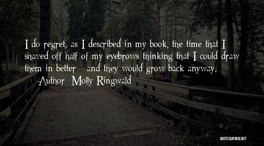 Molly Ringwald Quotes: I Do Regret, As I Described In My Book, The Time That I Shaved Off Half Of My Eyebrows Thinking