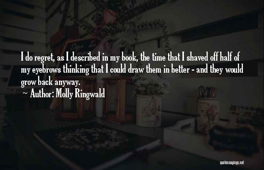 Molly Ringwald Quotes: I Do Regret, As I Described In My Book, The Time That I Shaved Off Half Of My Eyebrows Thinking