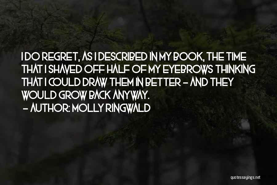 Molly Ringwald Quotes: I Do Regret, As I Described In My Book, The Time That I Shaved Off Half Of My Eyebrows Thinking