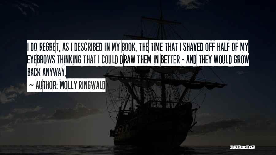 Molly Ringwald Quotes: I Do Regret, As I Described In My Book, The Time That I Shaved Off Half Of My Eyebrows Thinking