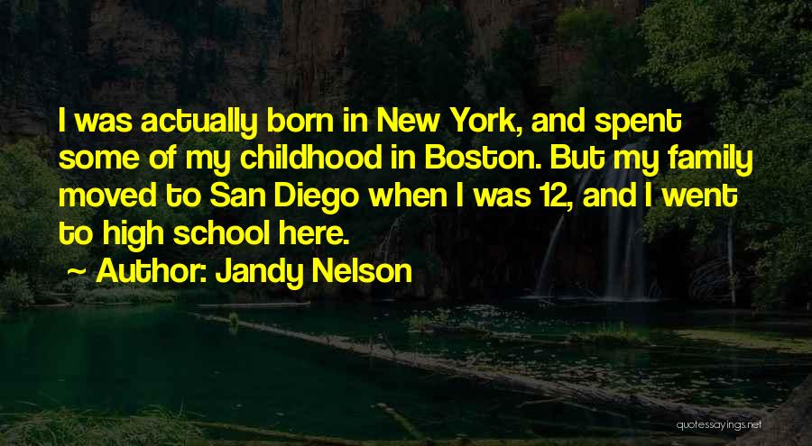 Jandy Nelson Quotes: I Was Actually Born In New York, And Spent Some Of My Childhood In Boston. But My Family Moved To
