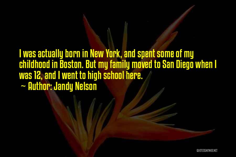 Jandy Nelson Quotes: I Was Actually Born In New York, And Spent Some Of My Childhood In Boston. But My Family Moved To