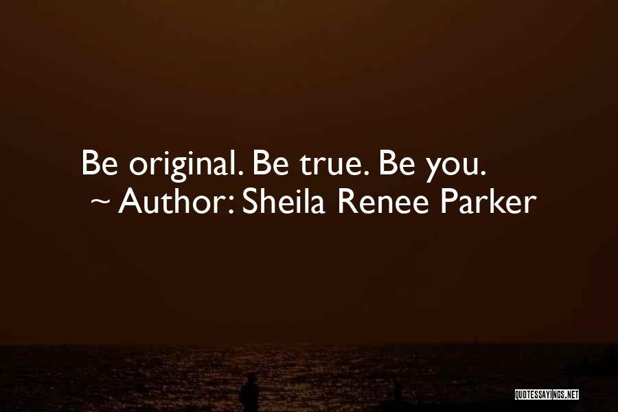 Sheila Renee Parker Quotes: Be Original. Be True. Be You.