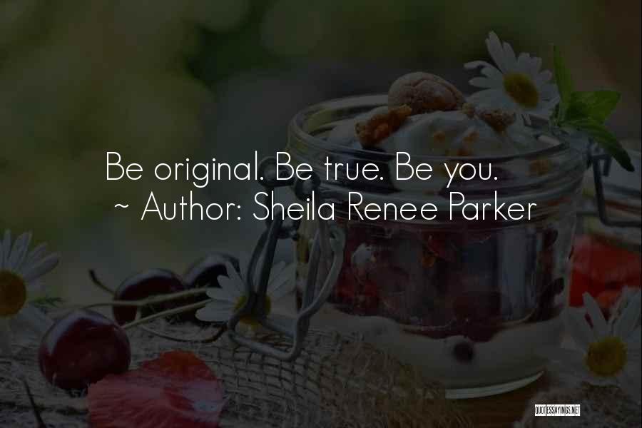 Sheila Renee Parker Quotes: Be Original. Be True. Be You.