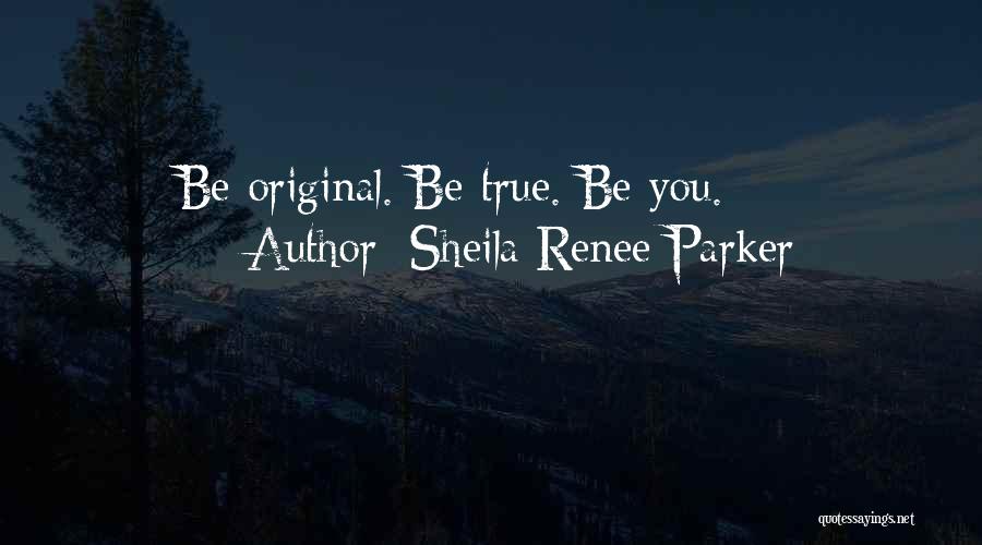 Sheila Renee Parker Quotes: Be Original. Be True. Be You.
