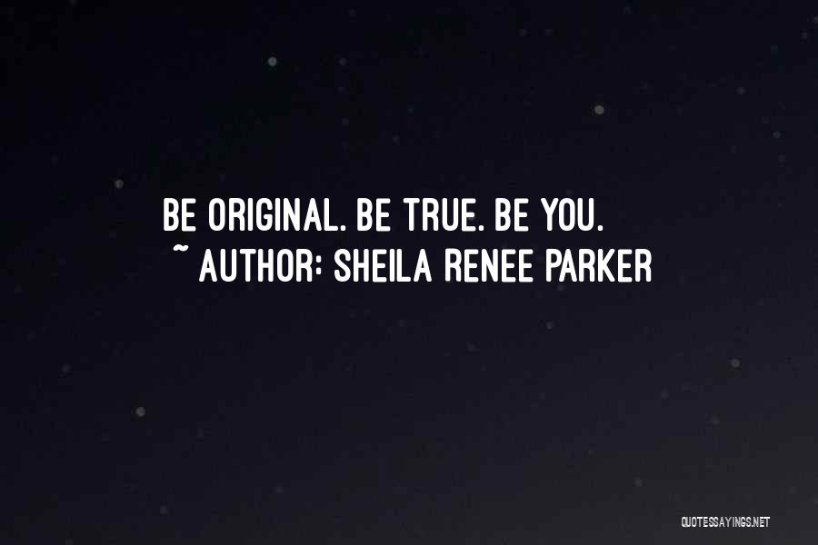 Sheila Renee Parker Quotes: Be Original. Be True. Be You.