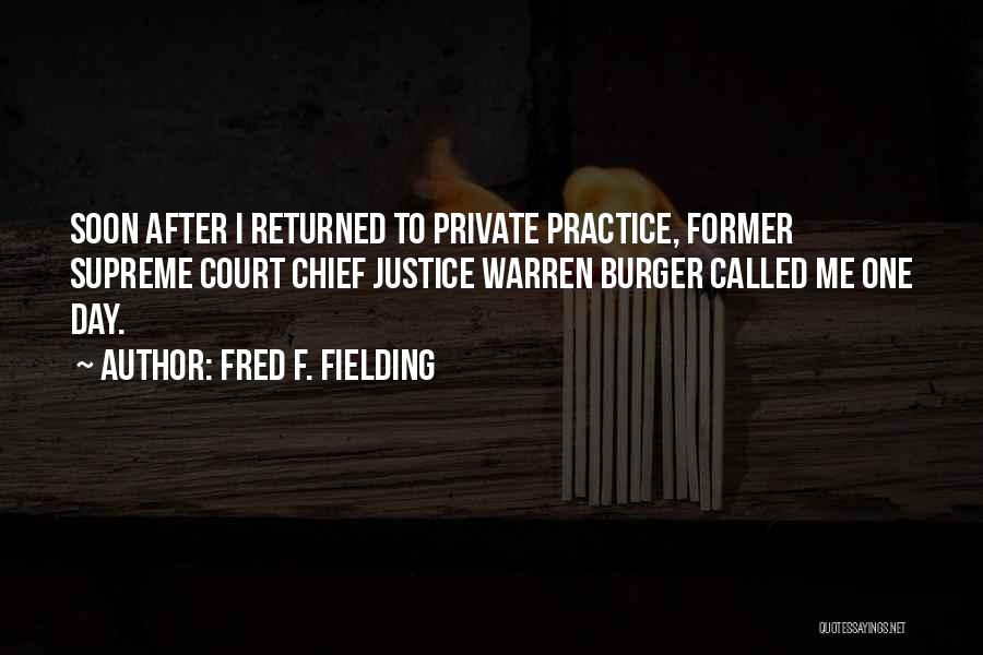 Fred F. Fielding Quotes: Soon After I Returned To Private Practice, Former Supreme Court Chief Justice Warren Burger Called Me One Day.