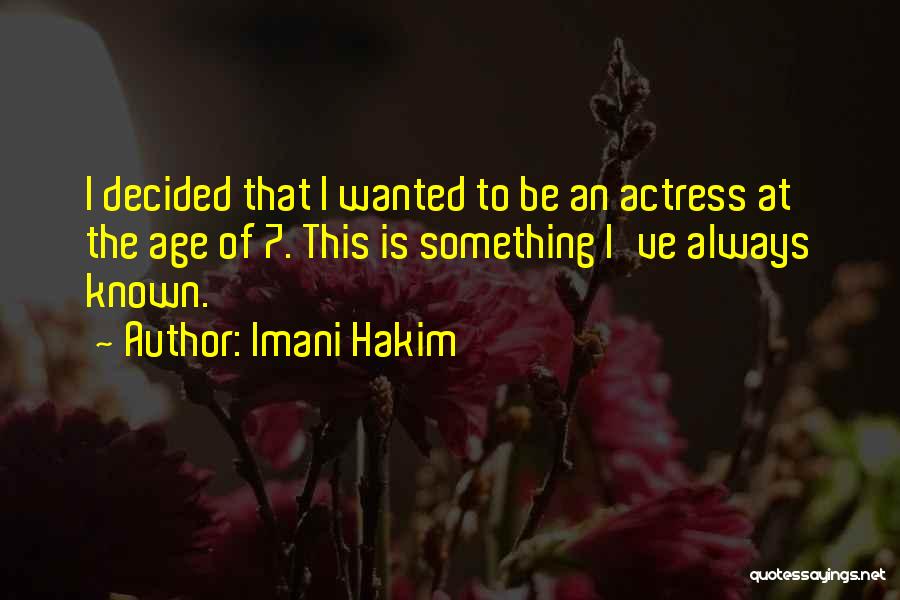 Imani Hakim Quotes: I Decided That I Wanted To Be An Actress At The Age Of 7. This Is Something I've Always Known.