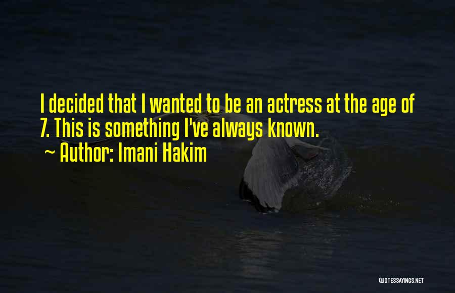 Imani Hakim Quotes: I Decided That I Wanted To Be An Actress At The Age Of 7. This Is Something I've Always Known.