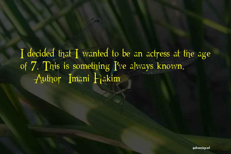 Imani Hakim Quotes: I Decided That I Wanted To Be An Actress At The Age Of 7. This Is Something I've Always Known.