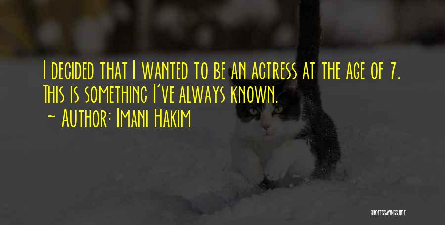 Imani Hakim Quotes: I Decided That I Wanted To Be An Actress At The Age Of 7. This Is Something I've Always Known.