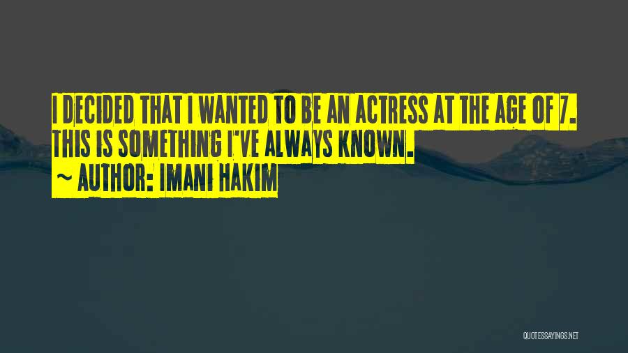 Imani Hakim Quotes: I Decided That I Wanted To Be An Actress At The Age Of 7. This Is Something I've Always Known.