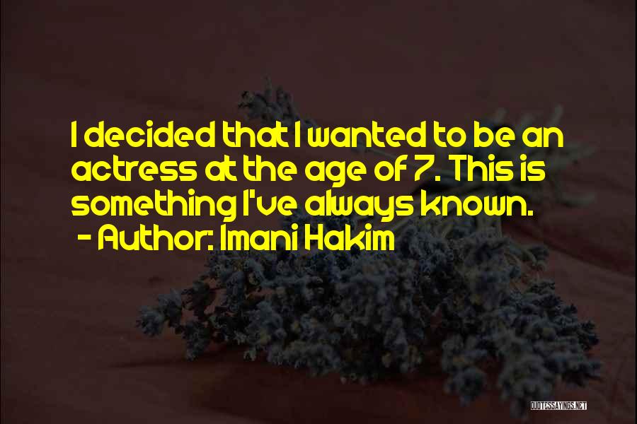 Imani Hakim Quotes: I Decided That I Wanted To Be An Actress At The Age Of 7. This Is Something I've Always Known.