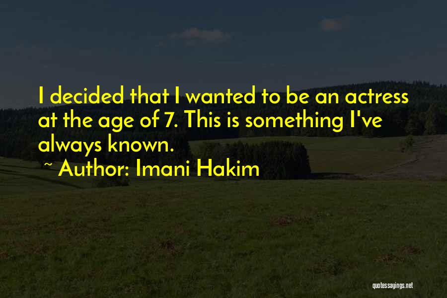 Imani Hakim Quotes: I Decided That I Wanted To Be An Actress At The Age Of 7. This Is Something I've Always Known.