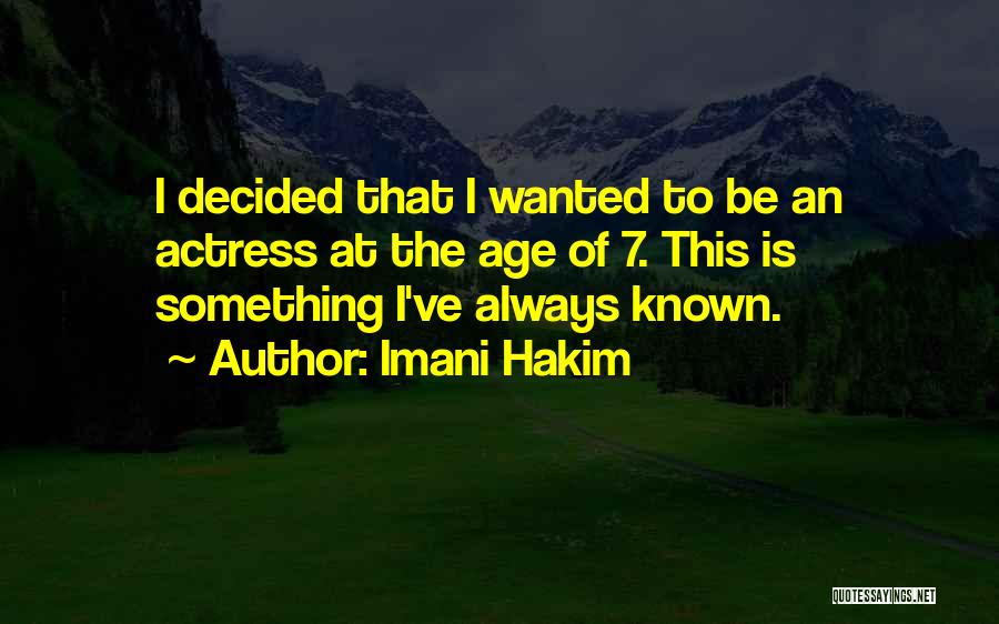Imani Hakim Quotes: I Decided That I Wanted To Be An Actress At The Age Of 7. This Is Something I've Always Known.