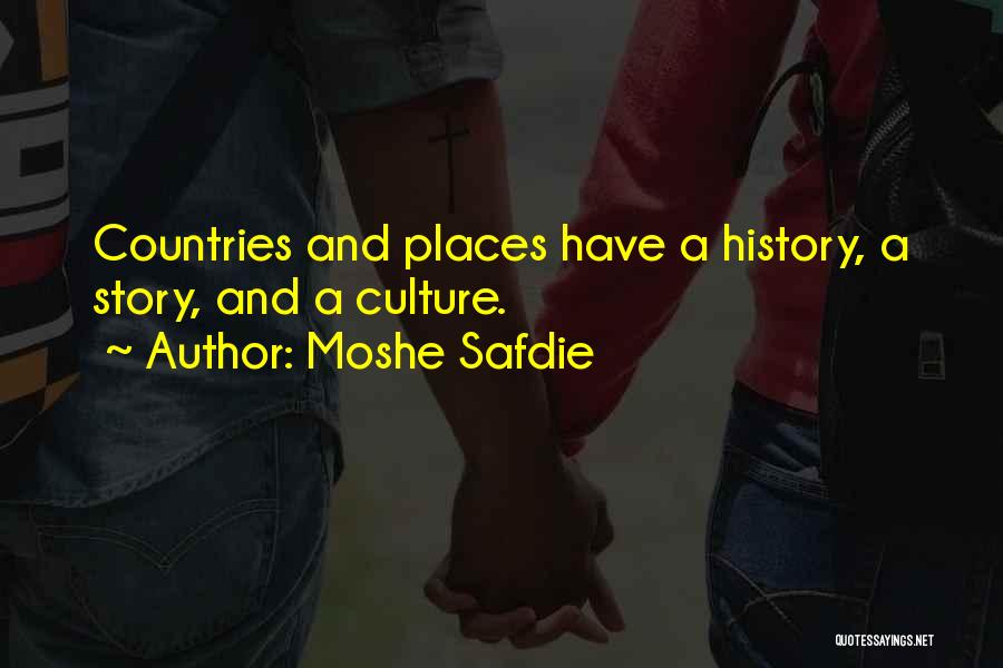 Moshe Safdie Quotes: Countries And Places Have A History, A Story, And A Culture.