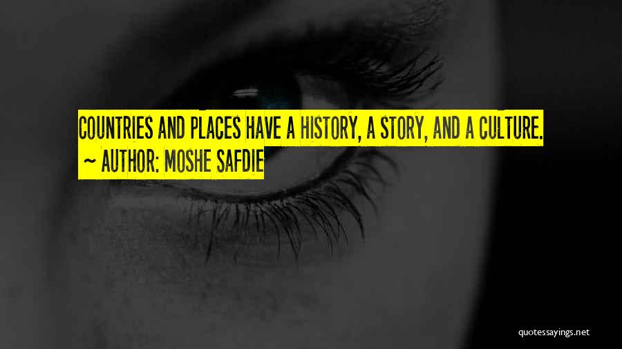 Moshe Safdie Quotes: Countries And Places Have A History, A Story, And A Culture.