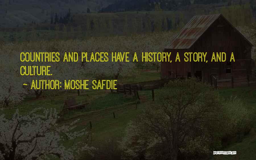 Moshe Safdie Quotes: Countries And Places Have A History, A Story, And A Culture.