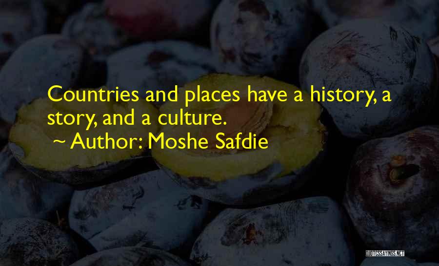 Moshe Safdie Quotes: Countries And Places Have A History, A Story, And A Culture.