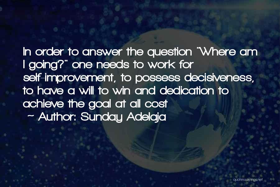 Sunday Adelaja Quotes: In Order To Answer The Question Where Am I Going? One Needs To Work For Self-improvement, To Possess Decisiveness, To