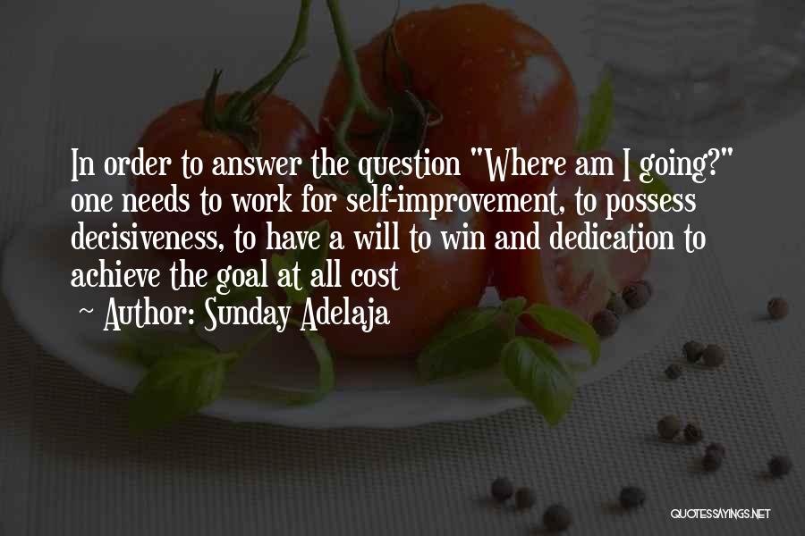 Sunday Adelaja Quotes: In Order To Answer The Question Where Am I Going? One Needs To Work For Self-improvement, To Possess Decisiveness, To