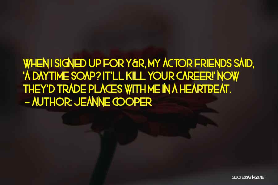 Jeanne Cooper Quotes: When I Signed Up For Y&r, My Actor Friends Said, 'a Daytime Soap? It'll Kill Your Career!' Now They'd Trade