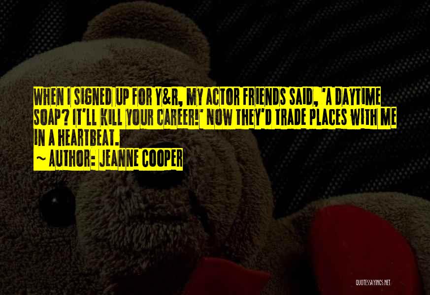 Jeanne Cooper Quotes: When I Signed Up For Y&r, My Actor Friends Said, 'a Daytime Soap? It'll Kill Your Career!' Now They'd Trade