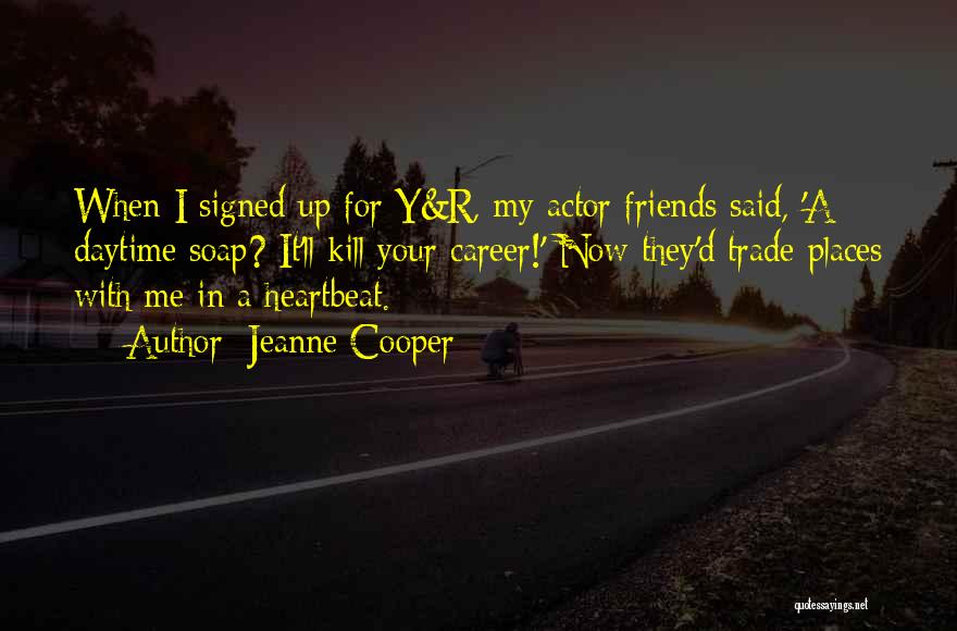 Jeanne Cooper Quotes: When I Signed Up For Y&r, My Actor Friends Said, 'a Daytime Soap? It'll Kill Your Career!' Now They'd Trade